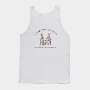 Therapy Isn't Enough I Need To Bite People Tank Top